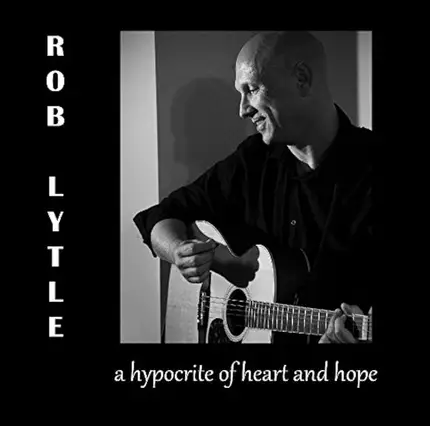Rob Lytle - A Hypocrite Of Heart And Hope