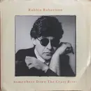 7inch Vinyl Single - Robbie Robertson - Somewhere Down The Crazy River