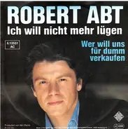 Robert Abt - Ich Will Nicht Mehr Lügen