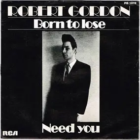 Robert Gordon - Born To Lose / Need You