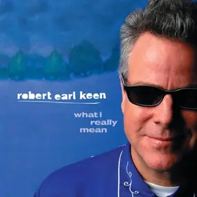 Robert Earl Keen - What I Really Mean