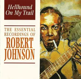 Robert Johnson - Hellhound On My Trail - The Essential Recordings Of Robert Johnson