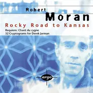 Robert Moran - Rocky Road To Kansas / Requiem: Chant Du Cygne / 32 Cryptograms For Derek Jarman