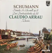 Schumann / Claudio Arrau - Sonata No. 1 In F Sharp Minor, Op. 11 / Drei Fantasiestücke, Op. 111