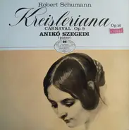Robert Schumann , Anikó Szegedi - Kreisleriana / Carnaval Op. 9