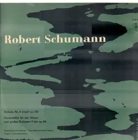 Robert Schumann - Sinfonie Nr. 4 d-moll op. 120, Konzertstück für vier Hörner und großes Orchestra f-dur op. 86