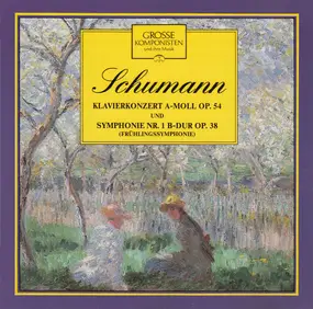 Robert Schumann - Symphonie Nr. 1 B-Dur Op. 38 / Klavierkonzert A-Moll Op. 54