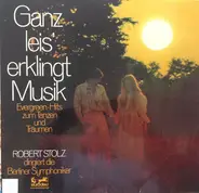 Robert Stolz , Berliner Symphoniker - Ganz Leis' Erklingt Musik - Evergreen-Hits Zum Tanzen Und Träumen