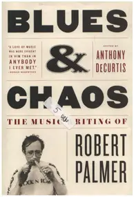 Robert Palmer - Blues & Chaos: The Music Writing of Robert Palmer
