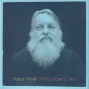 Robert Wyatt - Different Every Time