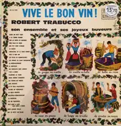 Robert Trabucco Et Son Ensemble Musette - Vive Le Bon Vin !