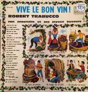 Robert Trabucco Et Son Ensemble Musette - Vive Le Bon Vin !