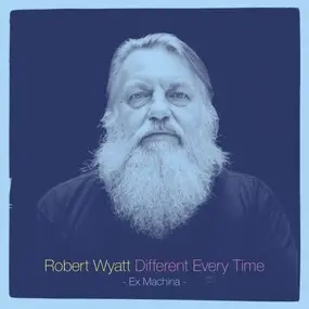 Robert Wyatt - Different Every Time Volume 1 - Ex Machina
