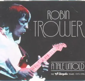 Robin Trower - A Tale Untold: The Chrysalis Years 1973-1976