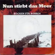 Rocken Für Robben - Nun Stirbt Das Meer