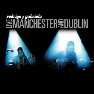 Rodrigo Y Gabriela - Live Manchester And Dublin