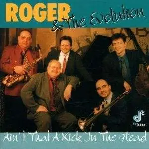 Roger & the Evolution - Ain't That a Kick In..