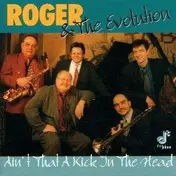 Roger & the Evolution - Ain't That a Kick In..