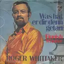 7inch Vinyl Single - Roger Whittaker - Was Hat Er Dir Denn Getan