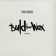 Roger Gerressen & Ivano Tetelepta - Build From Wax (Part One)