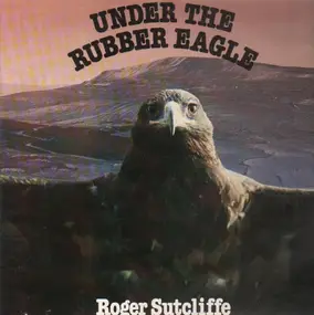 Roger Sutcliffe - Under The Rubber Eagle