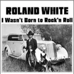 Roland White - Wasn't Born To Rock 'n..