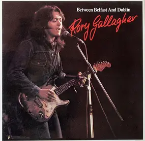 Rory Gallagher - Between Belfast And Dublin