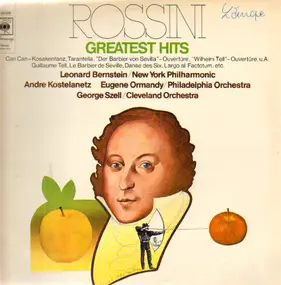 Gioacchino Rossini - Greatest Hits,, Bernstein, NY Philh, Kostelanetz, Ormandy Philadelphia Orch, Szell Cleveland Orch