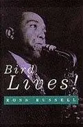 Ross Russell - Bird Lives: High Life and Hard Times of Charlie 'Yardbird' Parker