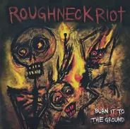 Roughneck Riot - Burn It To The Ground