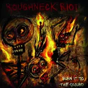 Roughneck Riot - Burn IT To..