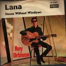 7inch Vinyl Single - Roy Orbison - Lana / House Without Windows