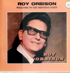 Roy Orbison - Welcome To The Birthday Party