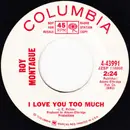 7inch Vinyl Single - Roy Montague - I Love You Too Much / I Don't Go There Anymore