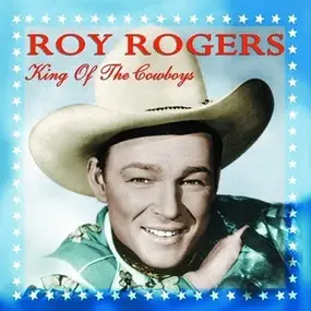 Roy Rogers - King Of The Cowboys