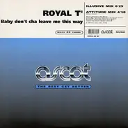 Royal T - Baby Don't Cha Leave Me This Way