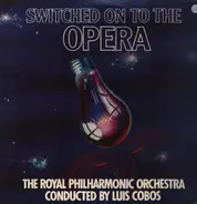 Royal Philharmonic Orchestra / Luis Cobos a.o. - Switched on to the Opera