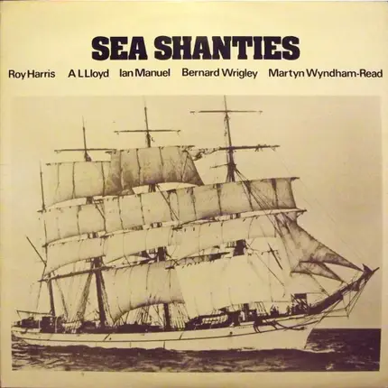 Roy Harris / A. L. Lloyd / Ian Manuel / Bernard Wrigley / Martyn Wyndham-Read - Sea Shanties