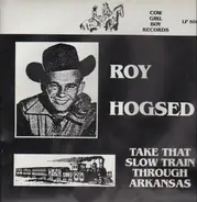 Roy Hogsed - Take That Slow Train Through Arkansas