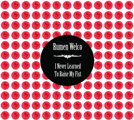 Rumen Welco - I Never Learned To Raise My Fist