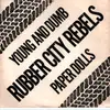 7inch Vinyl Single - Rubber City Rebels - Young And Dumb / Paper Doll