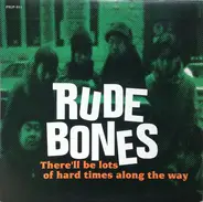 Rude Bones - There'll Be Lots of Hard Times Along the Way