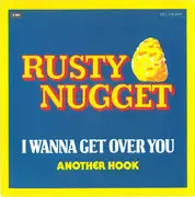 7inch Vinyl Single - Rusty Nugget - I Wanna Get Over You