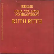 Ruth Ruth - Jerome / Julia, You Have No Heartbeat