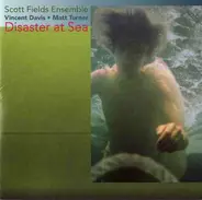 Scott Fields Ensemble - Disaster At Sea, An Opera Seria
