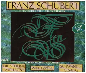 Franz Schubert - Historische Ausfnahmen: Die Schöne Müllerin / Winterreise / Schwanengesang