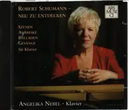 Schumann / Angelika Nebel - Neu Zu Entdecken (Szenen, Arabeske, Balladen, Gesänge Für Klavier)