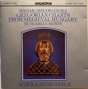 Schola Hungarica - Magyar Gregoriánum 5 (Gregorian Chants From Medieval Hungary: Hungarian Saints)