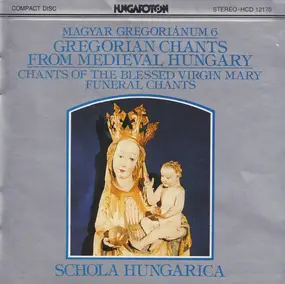 Schola Hungarica - Magyar Gregoriánum 6: Gregorian Chants From Medieval Hungary (Chants Of The Blessed Virgin Mary / F