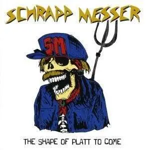 SCHRAPPMESSER - SHAPE OF PLATT TO COME